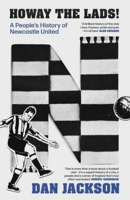 Book cover of 'Howay the Lads! A People's History of Newcastle United' by Dan Jackson, featuring a black and white stripe scarf and a football player illustration.