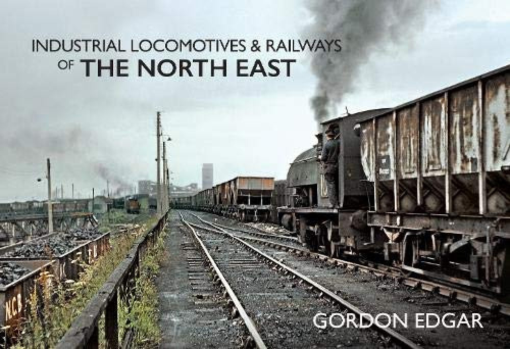 Book cover of 'Industrial Locomotives & Railways of the North East' by Gordon Edgar featuring train tracks and locomotives.